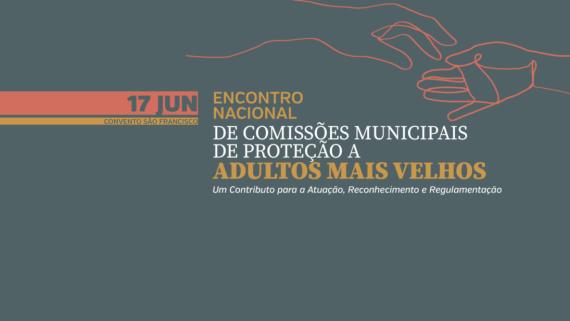 Encontro Nacional de Comissões Municipais de Proteção a Adultos Mais Velhos - Um Contributo para a Atuação, Reconhecimento e Regulamentação